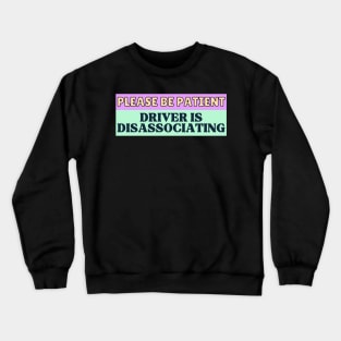 Please be patient Driver is Disassociating Crewneck Sweatshirt